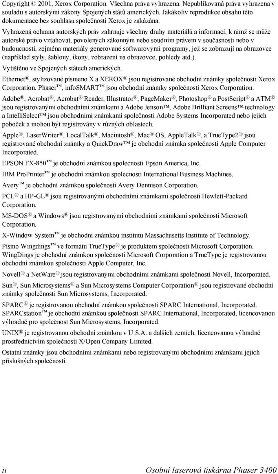 Vyhrazená ochrana autorských práv zahrnuje všechny druhy materiálů a informací, k nimž se může autorské právo vztahovat, povolených zákonným nebo soudním právem v současnosti nebo v budoucnosti,