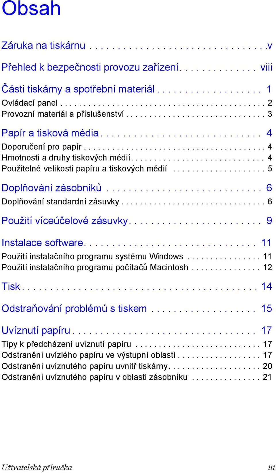 ...................................... 4 Hmotnosti a druhy tiskových médií............................. 4 Použitelné velikosti papíru a tiskových médií.................... 5 Doplňování zásobníků.