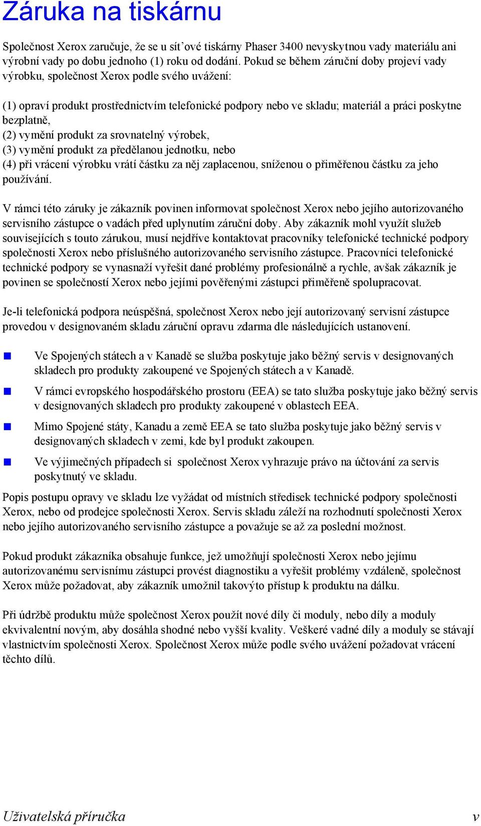 vymění produkt za srovnatelný výrobek, (3) vymění produkt za předělanou jednotku, nebo (4) při vrácení výrobku vrátí částku za něj zaplacenou, sníženou o přiměřenou částku za jeho používání.