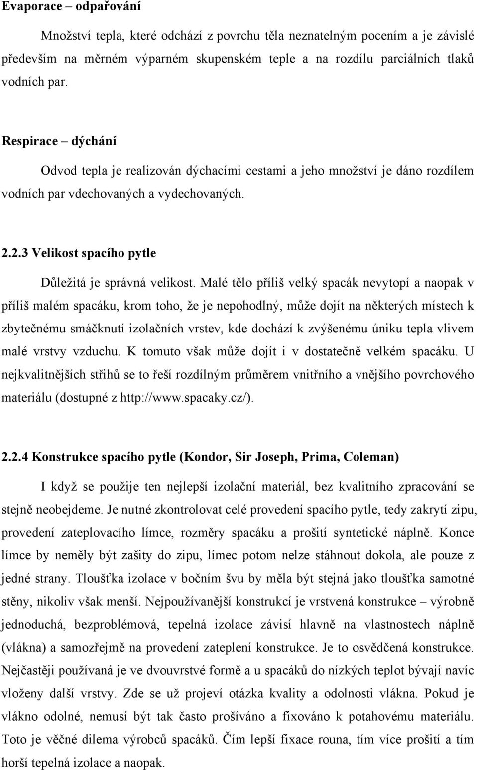 Malé tělo příliš velký spacák nevytopí a naopak v příliš malém spacáku, krom toho, že je nepohodlný, může dojít na některých místech k zbytečnému smáčknutí izolačních vrstev, kde dochází k zvýšenému