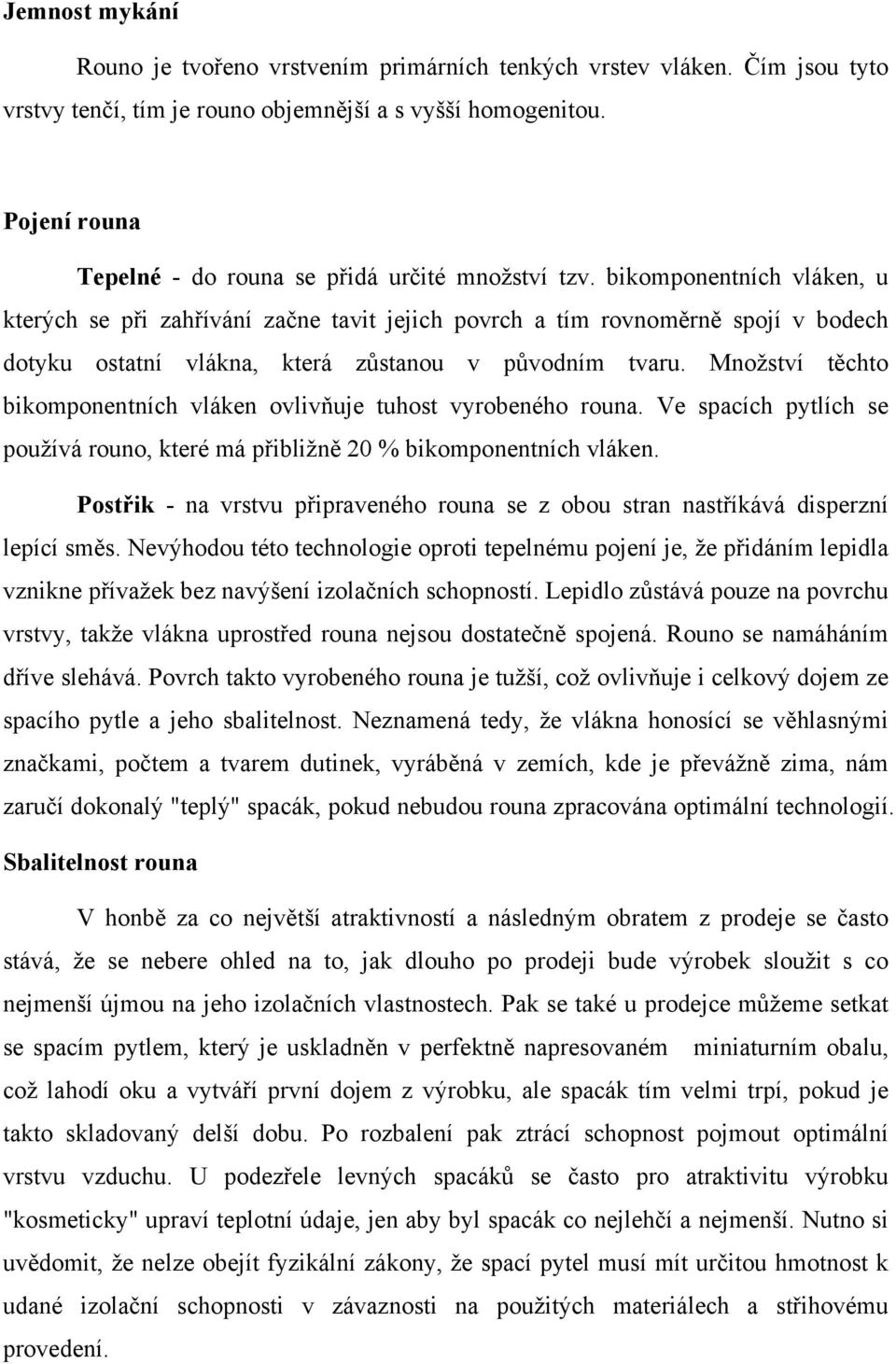 bikomponentních vláken, u kterých se při zahřívání začne tavit jejich povrch a tím rovnoměrně spojí v bodech dotyku ostatní vlákna, která zůstanou v původním tvaru.