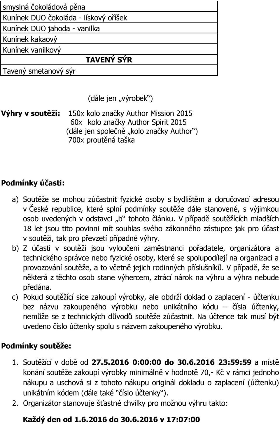 a doručovací adresou v České republice, které splní podmínky soutěže dále stanovené, s výjimkou osob uvedených v odstavci b tohoto článku.