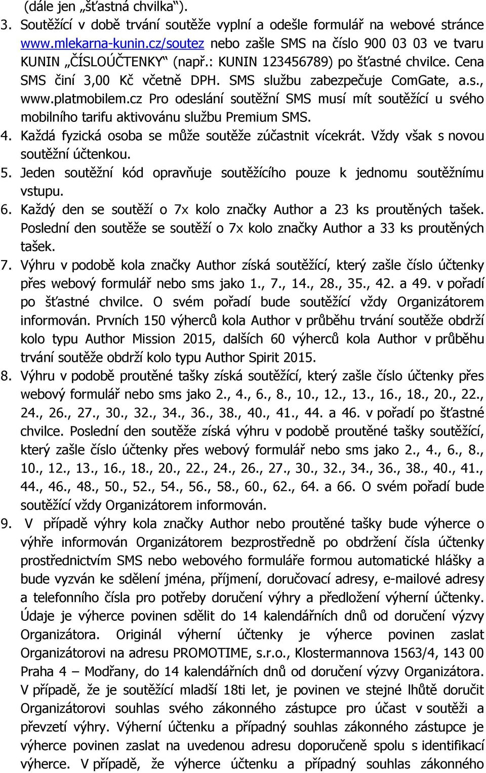 platmobilem.cz Pro odeslání soutěžní SMS musí mít soutěžící u svého mobilního tarifu aktivovánu službu Premium SMS. 4. Každá fyzická osoba se může soutěže zúčastnit vícekrát.