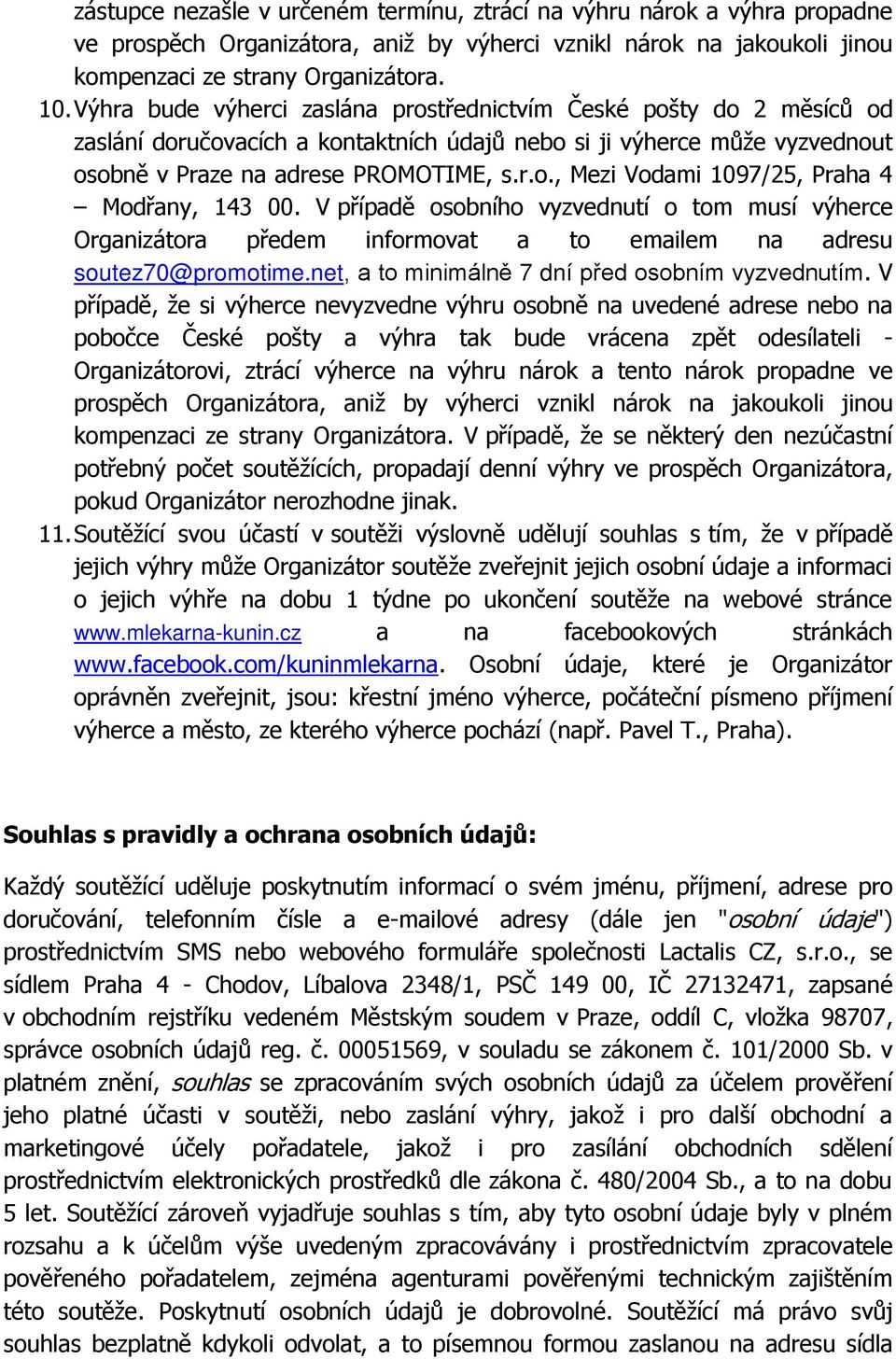 V případě osobního vyzvednutí o tom musí výherce Organizátora předem informovat a to emailem na adresu soutez70@promotime.net, a to minimálně 7 dní před osobním vyzvednutím.