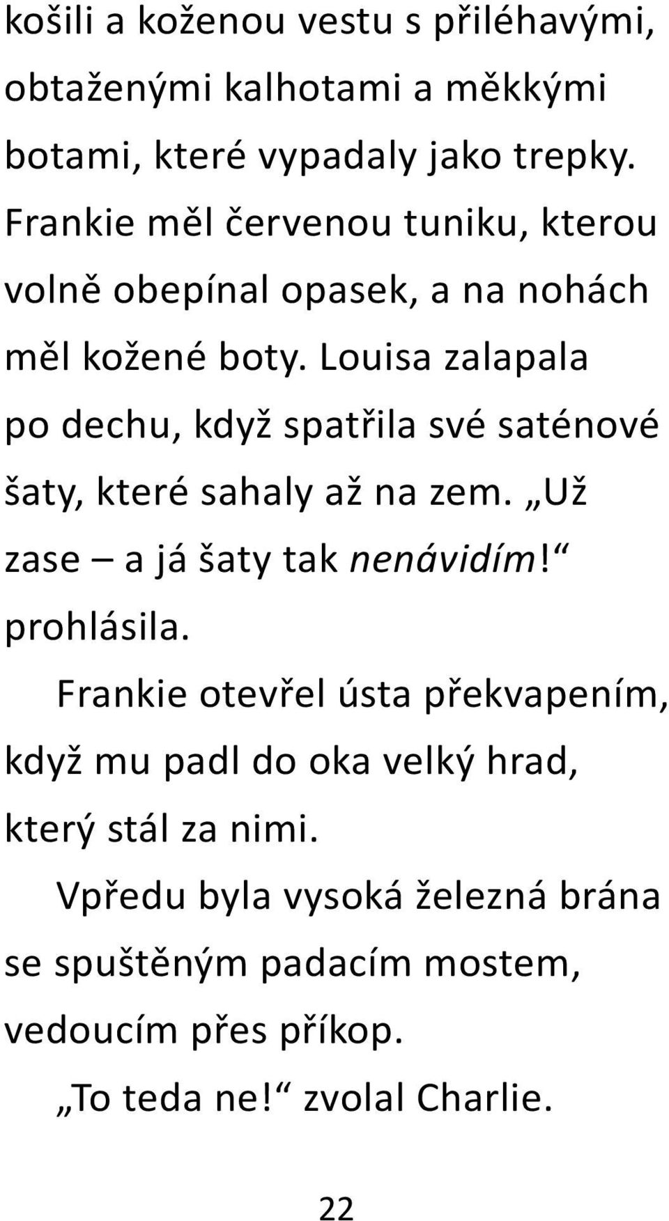 Louisa zalapala po dechu, když spatřila své saténové šaty, které sahaly až na zem. Už zase a já šaty tak nenávidím! prohlásila.