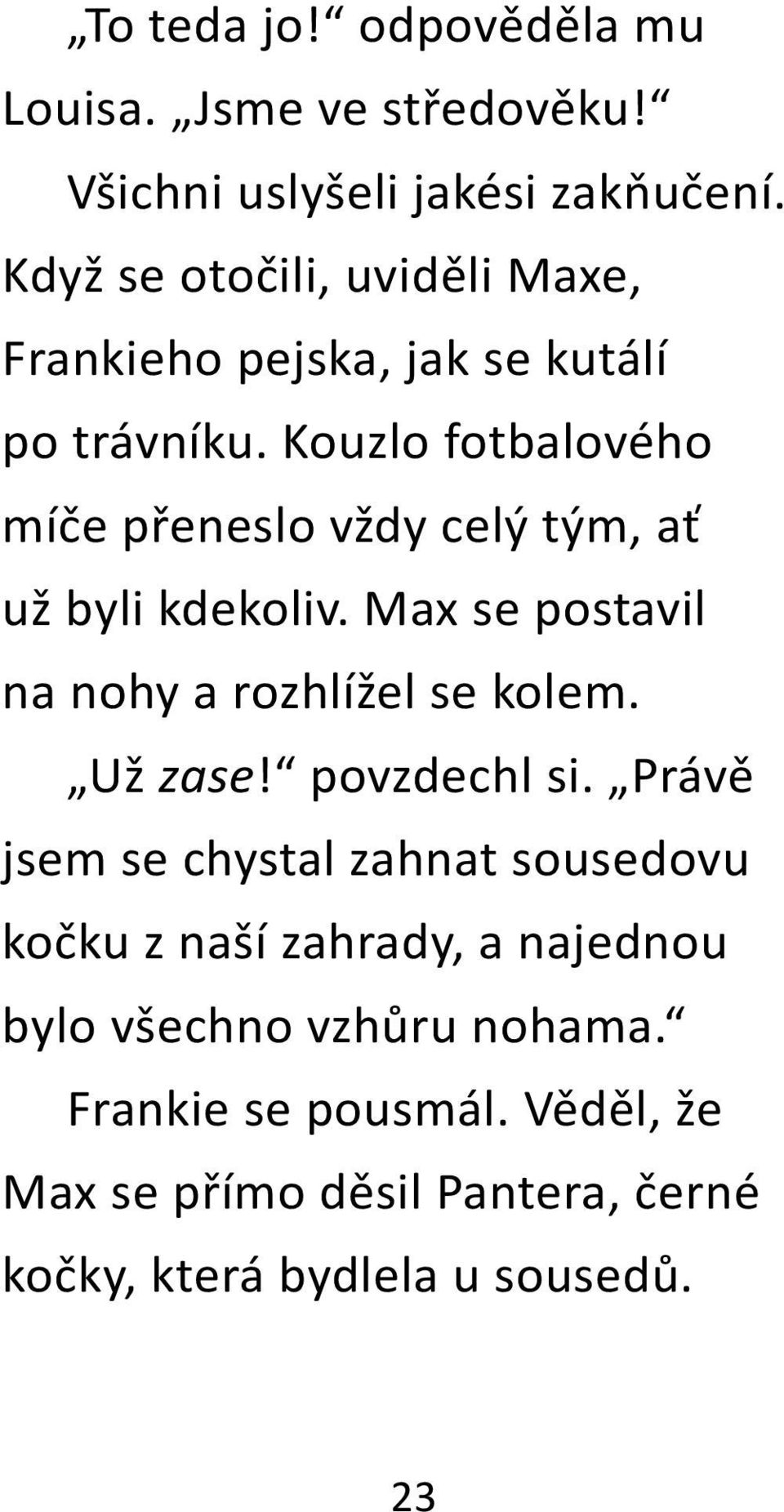 Kouzlo fotbalového míče přeneslo vždy celý tým, ať už byli kdekoliv. Max se postavil na nohy a rozhlížel se kolem. Už zase!