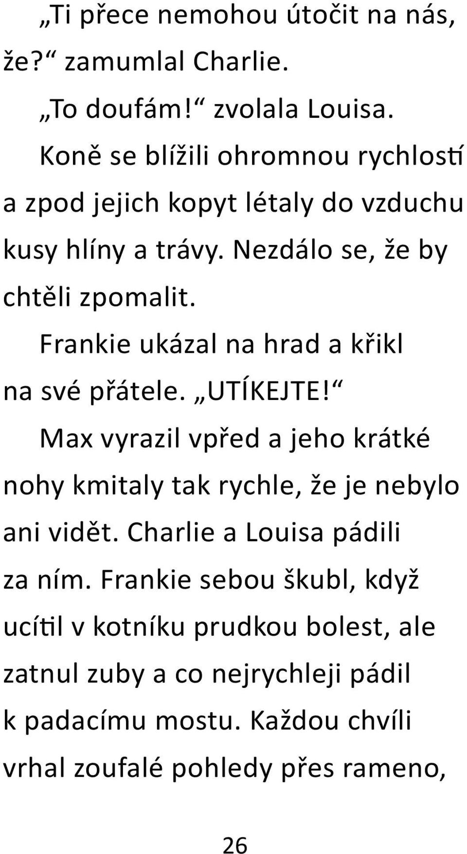 Frankie ukázal na hrad a křikl na své přátele. UTÍKEJTE!