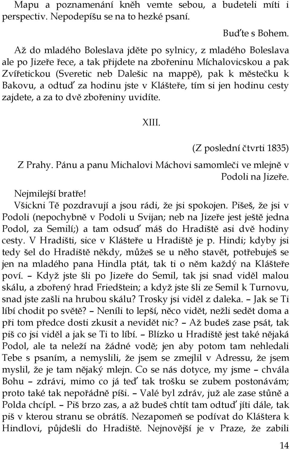 Bakovu, a odtuď za hodinu jste v Klášteře, tím si jen hodinu cesty zajdete, a za to dvě zbořeniny uvidíte. XIII. (Z poslední čtvrti 1835) Z Prahy.
