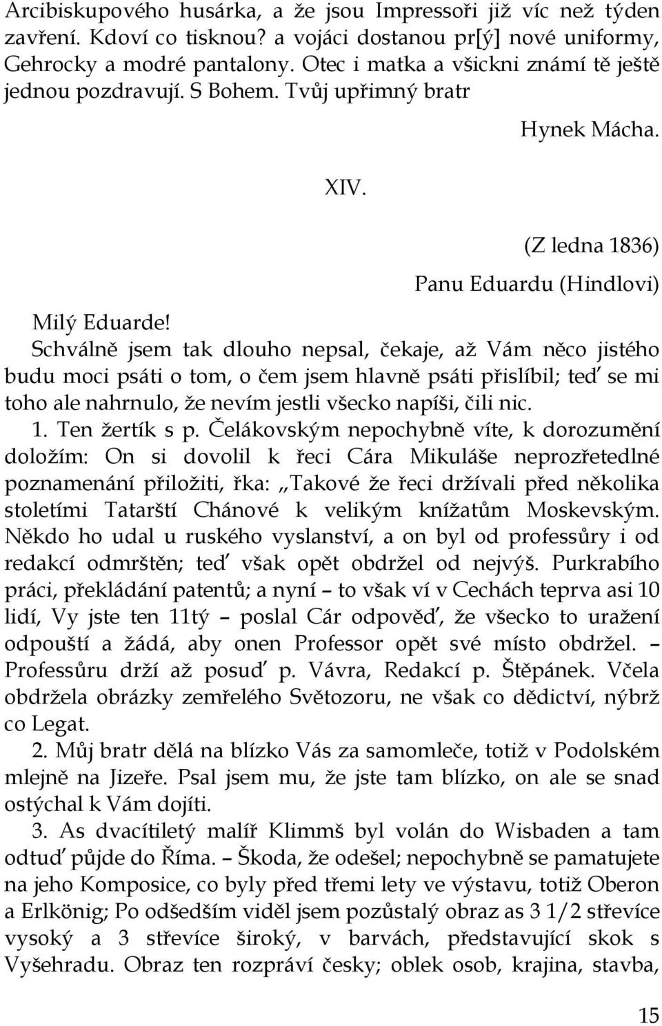 Schválně jsem tak dlouho nepsal, čekaje, aţ Vám něco jistého budu moci psáti o tom, o čem jsem hlavně psáti přislíbil; teď se mi toho ale nahrnulo, ţe nevím jestli všecko napíši, čili nic. 1.