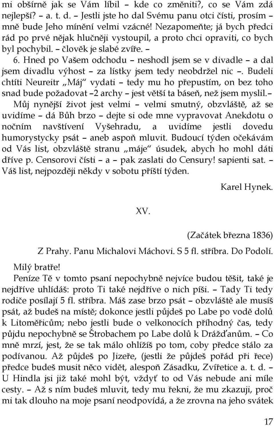 Hned po Vašem odchodu neshodl jsem se v divadle a dal jsem divadlu výhost za lístky jsem tedy neobdrţel nic.