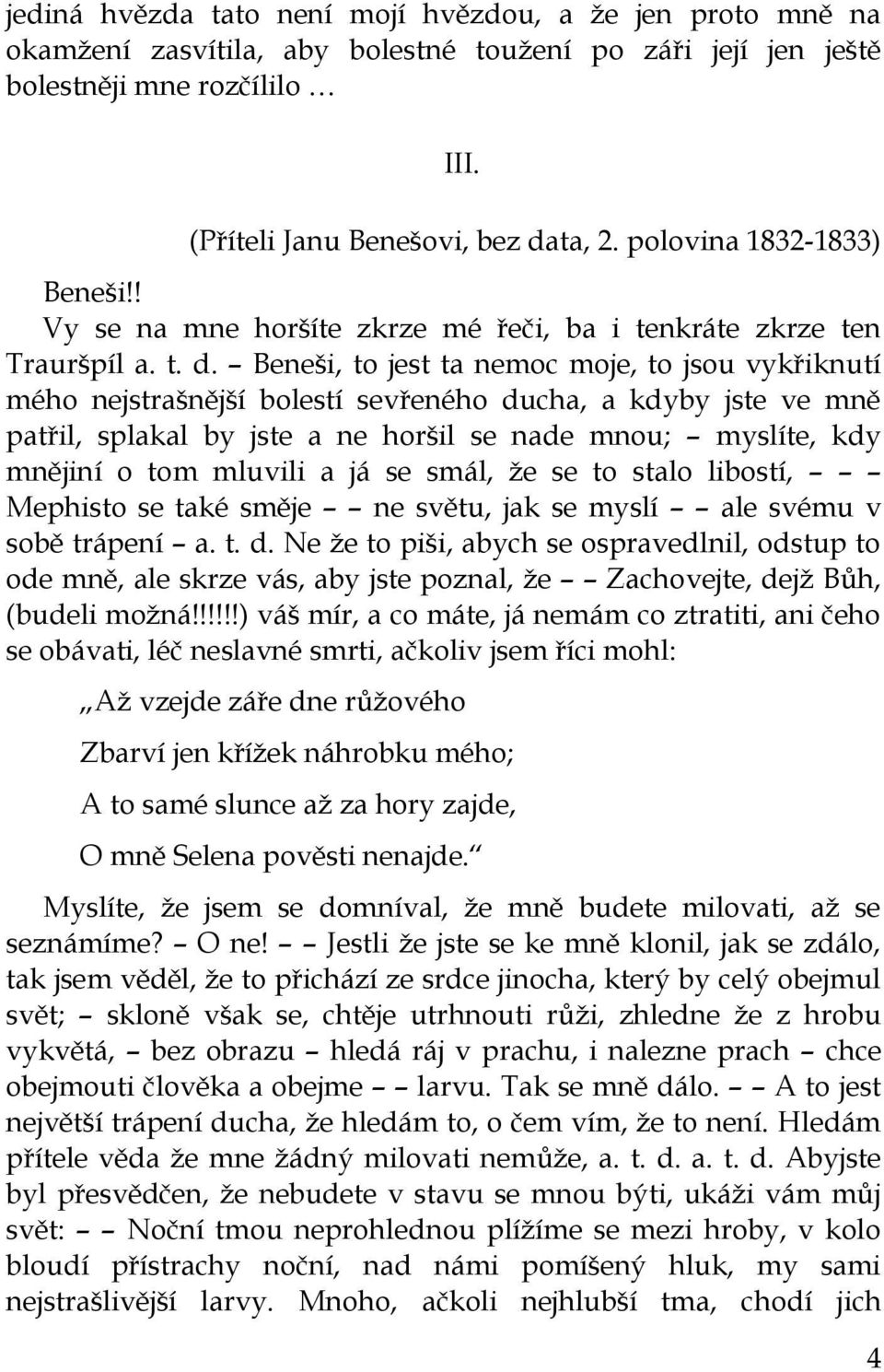 Beneši, to jest ta nemoc moje, to jsou vykřiknutí mého nejstrašnější bolestí sevřeného ducha, a kdyby jste ve mně patřil, splakal by jste a ne horšil se nade mnou; myslíte, kdy mnějiní o tom mluvili