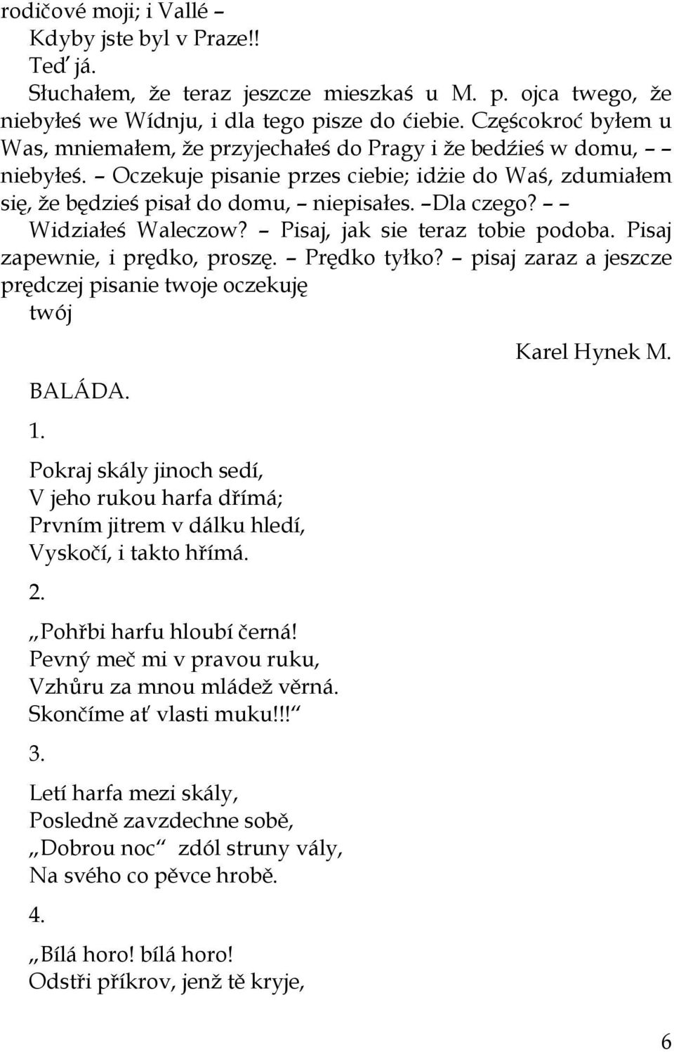 Widziałeś Waleczow? Pisaj, jak sie teraz tobie podoba. Pisaj zapewnie, i prędko, proszę. Prędko tyłko? pisaj zaraz a jeszcze prędczej pisanie twoje oczekuję twój BALÁDA. 1.