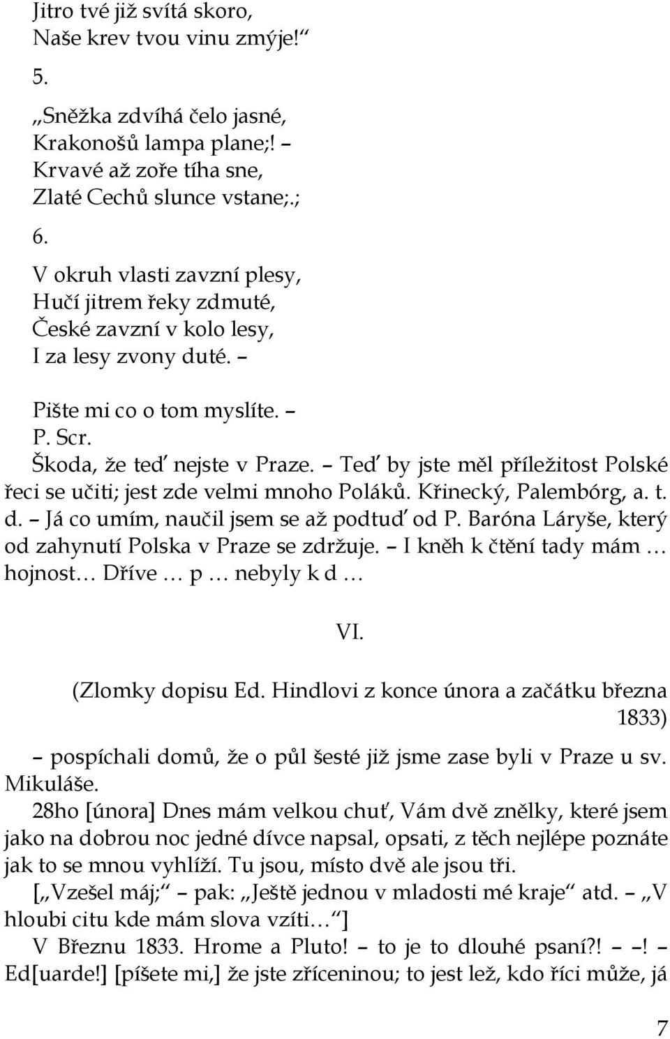 Teď by jste měl příleţitost Polské řeci se učiti; jest zde velmi mnoho Poláků. Křinecký, Palembórg, a. t. d. Já co umím, naučil jsem se aţ podtuď od P.