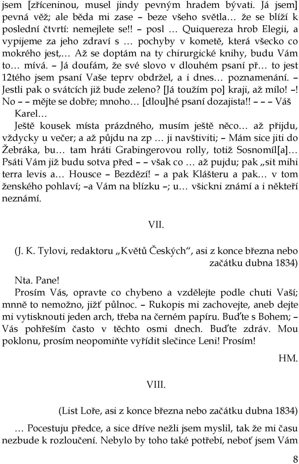 Já doufám, ţe své slovo v dlouhém psaní př to jest 12tého jsem psaní Vaše teprv obdrţel, a i dnes poznamenání. Jestli pak o svátcích jiţ bude zeleno? [Já touţím po] kraji, aţ mílo!