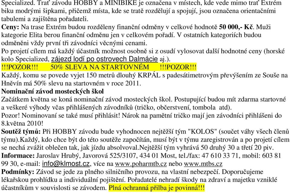 pořadateli. Ceny: Na trase Extrém budou rozděleny finanční odměny v celkové hodnotě 50 000,- Kč. Muži kategorie Elita berou finanční odměnu jen v celkovém pořadí.