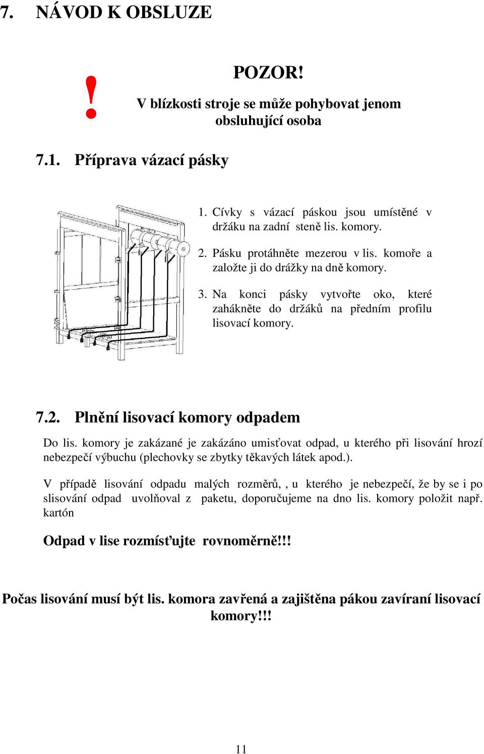 Plnění lisovací komory odpadem Do lis. komory je zakázané je zakázáno umisťovat odpad, u kterého při lisování hrozí nebezpečí výbuchu (plechovky se zbytky těkavých látek apod.).