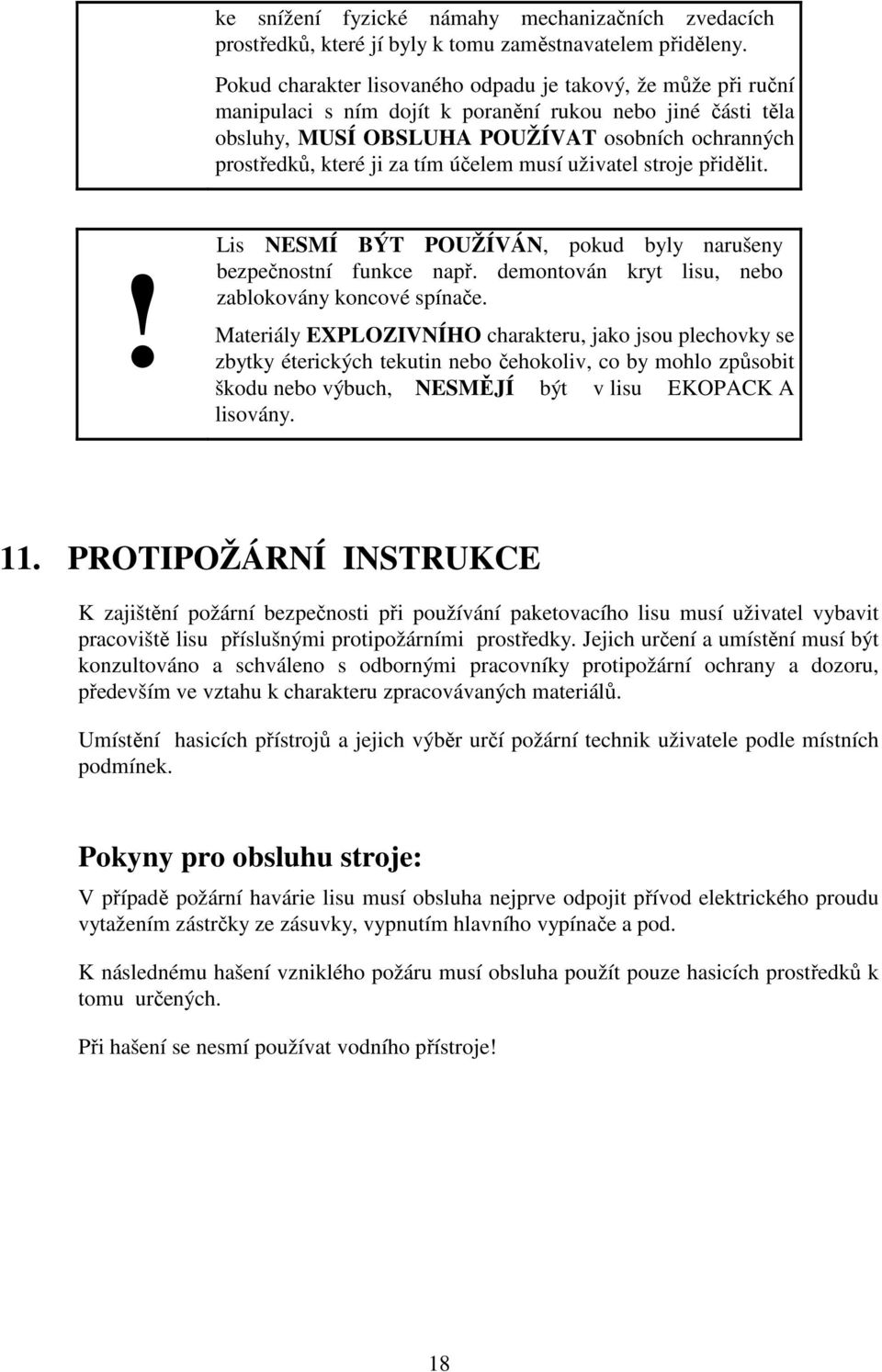 tím účelem musí uživatel stroje přidělit.! Lis NESMÍ BÝT POUŽÍVÁN, pokud byly narušeny bezpečnostní funkce např. demontován kryt lisu, nebo zablokovány koncové spínače.