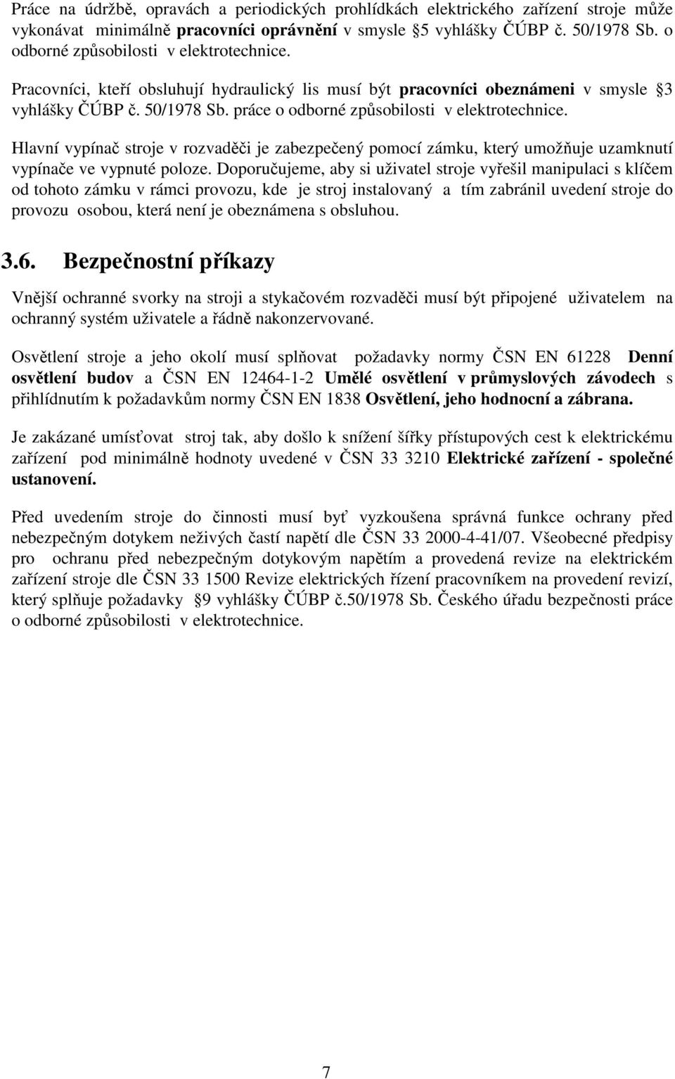 práce o odborné způsobilosti v elektrotechnice. Hlavní vypínač stroje v rozvaděči je zabezpečený pomocí zámku, který umožňuje uzamknutí vypínače ve vypnuté poloze.