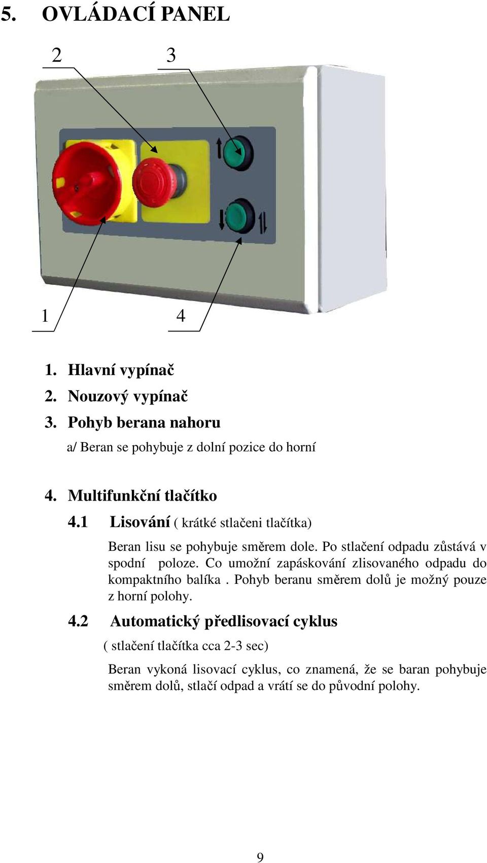 Co umožní zapáskování zlisovaného odpadu do kompaktního balíka. Pohyb beranu směrem dolů je možný pouze z horní polohy. 4.