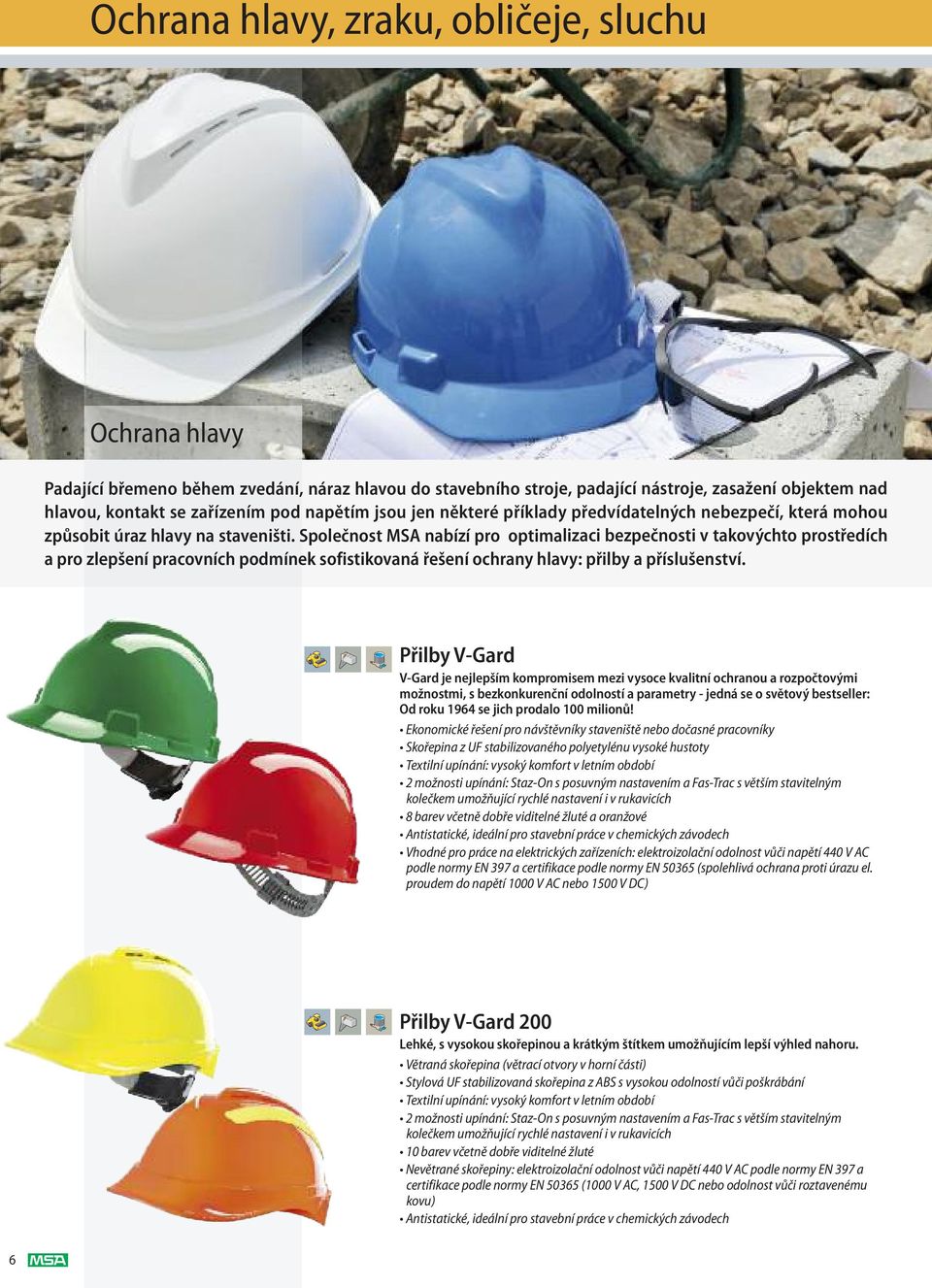 Společnost MSA nabízí pro optimalizaci bezpečnosti v takovýchto prostředích a pro zlepšení pracovních podmínek sofistikovaná řešení ochrany hlavy: přilby a příslušenství.