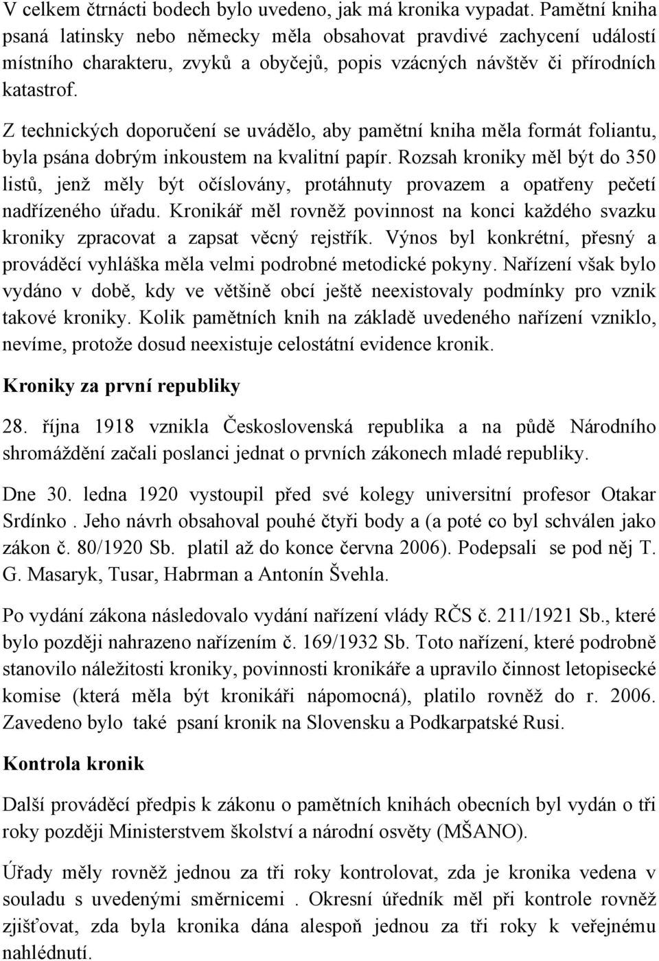Z technických doporučení se uvádělo, aby pamětní kniha měla formát foliantu, byla psána dobrým inkoustem na kvalitní papír.