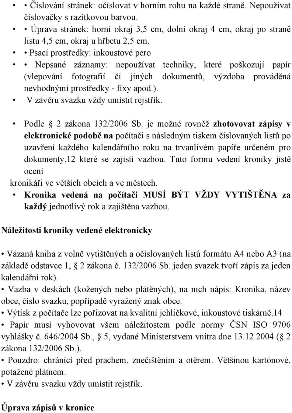 Psací prostředky: inkoustové pero Nepsané záznamy: nepoužívat techniky, které poškozují papír (vlepování fotografií či jiných dokumentů, výzdoba prováděná nevhodnými prostředky - fixy apod.).