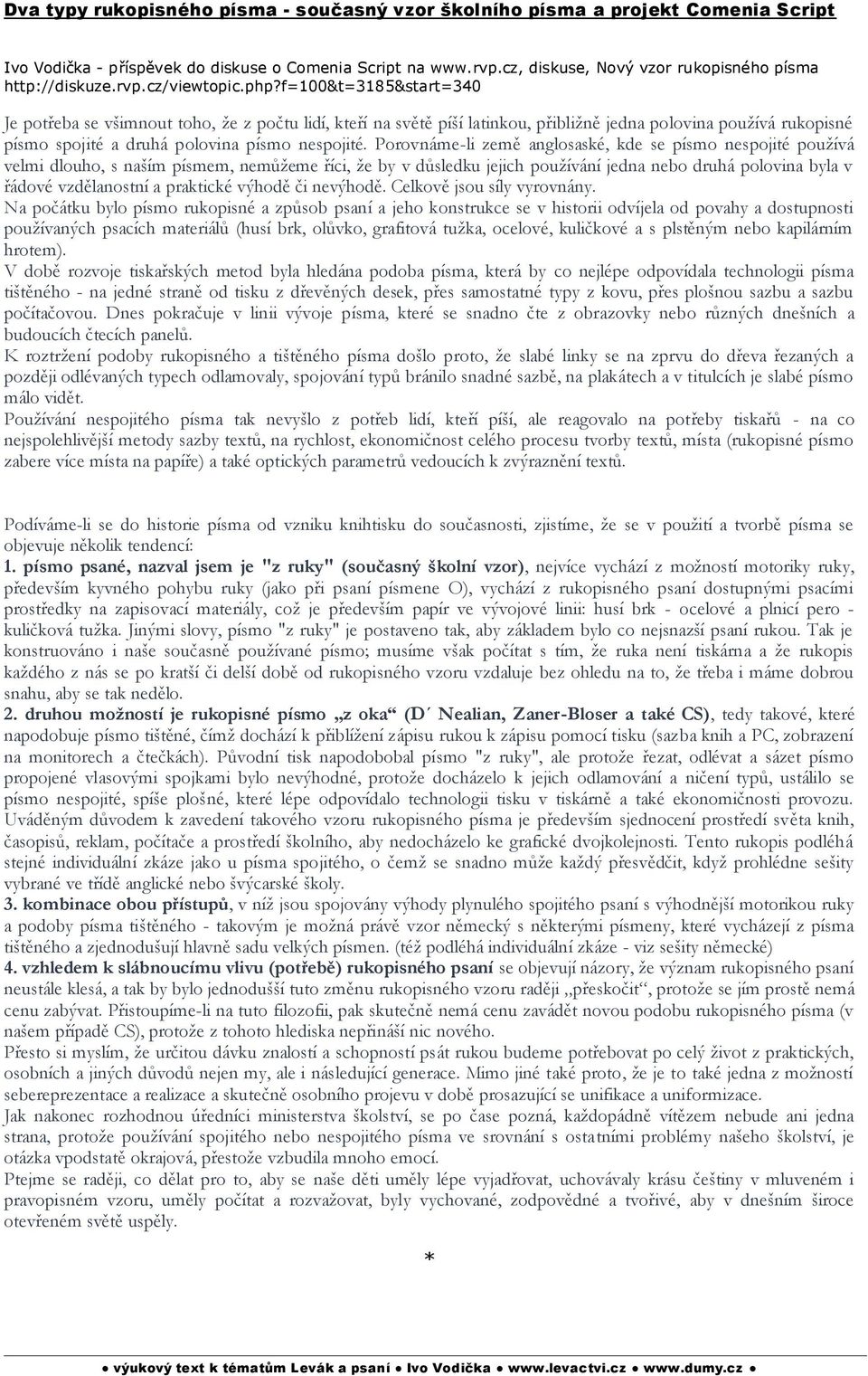 f=100&t=3185&start=340 Je potřeba se všimnout toho, že z počtu lidí, kteří na světě píší latinkou, přibližně jedna polovina používá rukopisné písmo spojité a druhá polovina písmo nespojité.