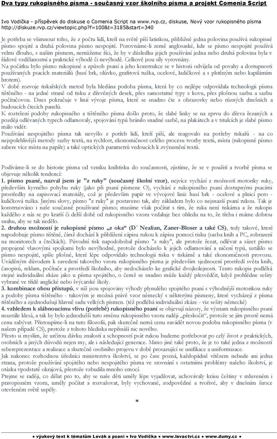 f=100&t=3185&start=340 Je potřeba se všimnout toho, že z počtu lidí, kteří na světě píší latinkou, přibližně jedna polovina používá rukopisné písmo spojité a druhá polovina písmo nespojité.