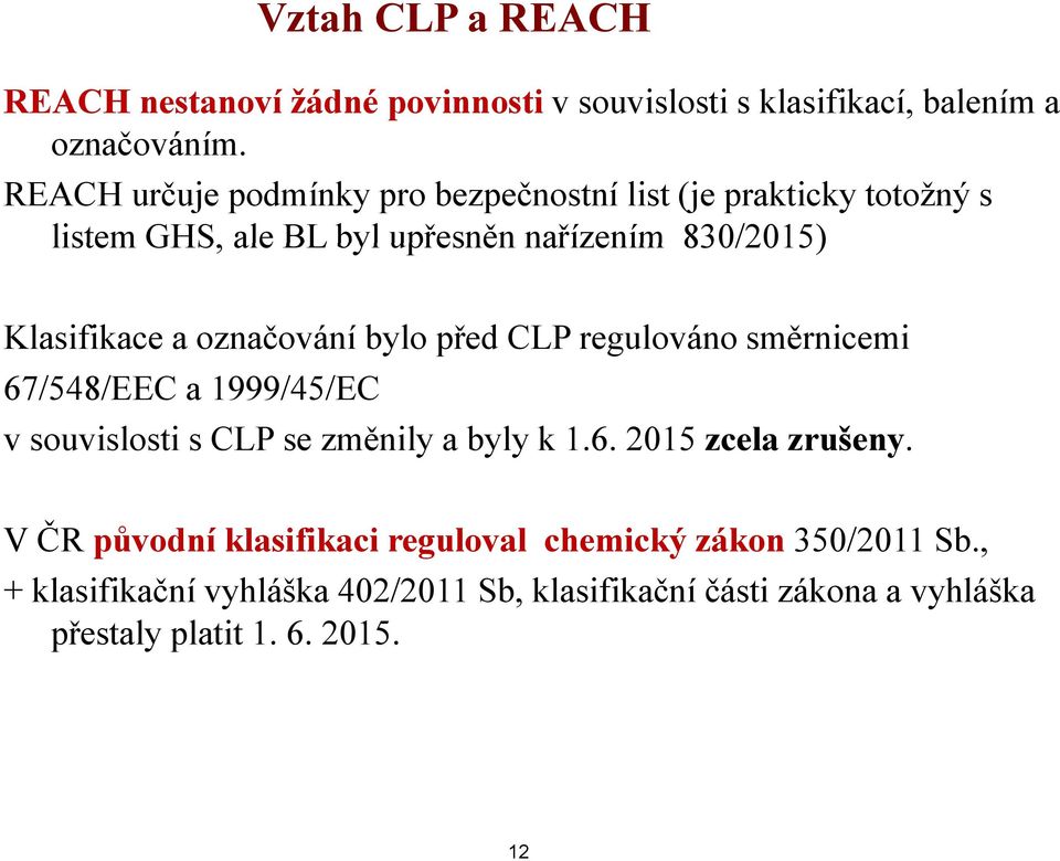 Klasifikace a označování bylo před CLP regulováno směrnicemi 67/548/EEC a 1999/45/EC v souvislosti s CLP se změnily a byly yk 1.6. 2015 zcela zrušeny.