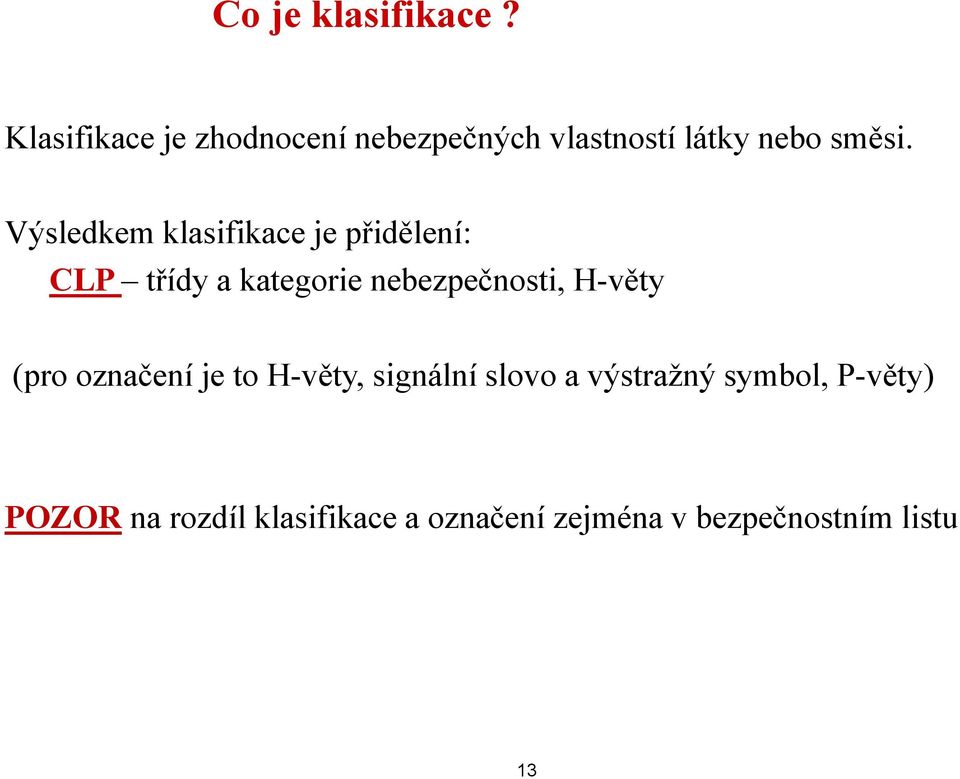 Výsledkem klasifikace je přidělení: CLP třídy a kategorie nebezpečnosti,