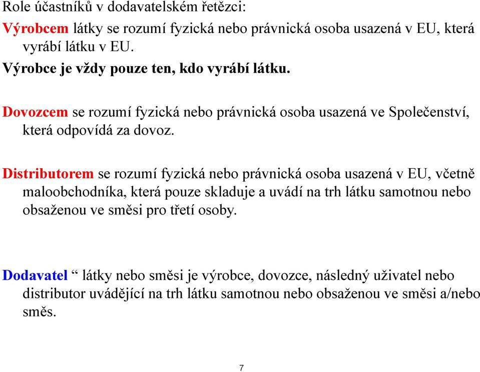 Distributorem se rozumí fyzická nebo právnická osoba usazená v EU, včetně maloobchodníka, od která pouze skladuje a uvádí na trh látku samotnou ou nebo