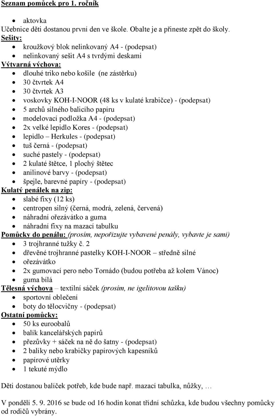 ks v kulaté krabičce) - (podepsat) 5 archů silného balicího papíru modelovací podložka A4 - (podepsat) 2x velké lepidlo Kores - (podepsat) lepidlo Herkules - (podepsat) tuš černá - (podepsat) suché