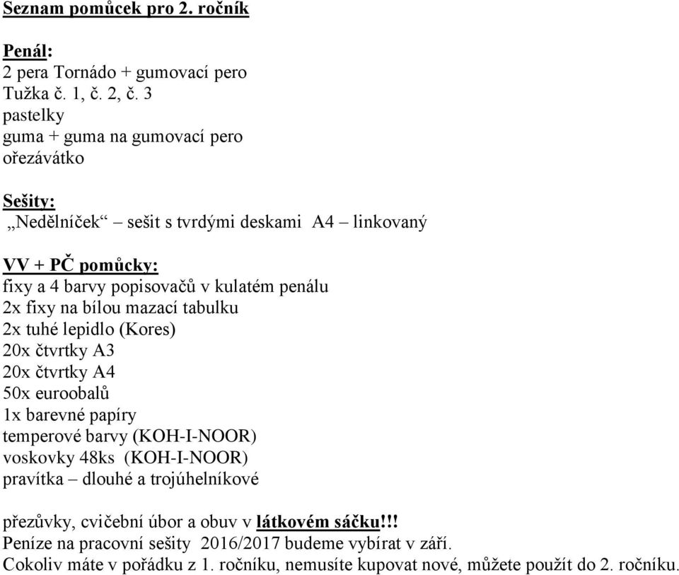 penálu 2x fixy na bílou mazací tabulku 2x tuhé lepidlo (Kores) 20x čtvrtky A3 20x čtvrtky A4 50x euroobalů 1x barevné papíry temperové barvy (KOH-I-NOOR) voskovky