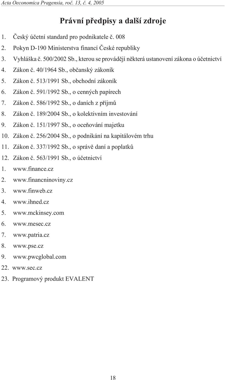 , o cenných papírech 7. Zákon è. 586/1992 Sb., o daních z pøíjmù 8. Zákon è. 189/2004 Sb., o kolektivním investování 9. Zákon è. 151/1997 Sb., o oceòování majetku 10. Zákon è. 256/2004 Sb.
