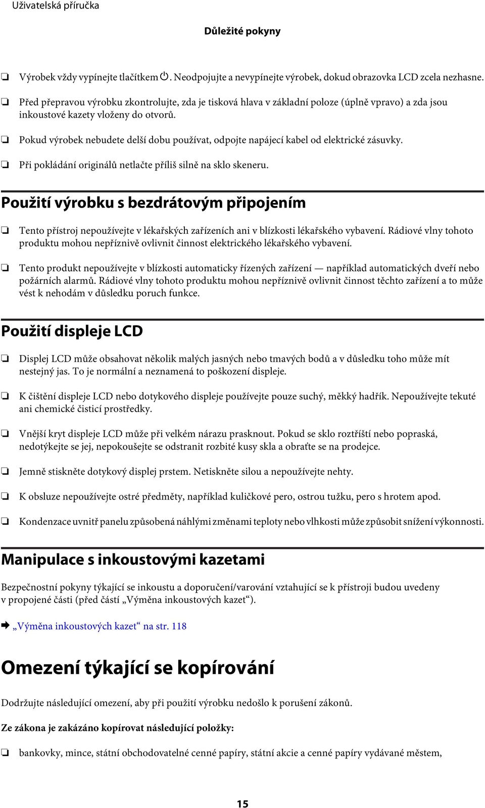 Pokud výrobek nebudete delší dobu používat, odpojte napájecí kabel od elektrické zásuvky. Při pokládání originálů netlačte příliš silně na sklo skeneru.