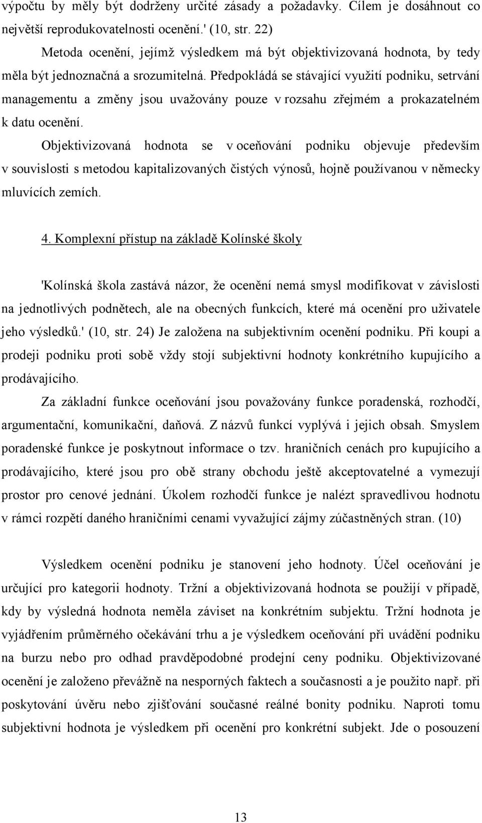 Předpokládá se stávající využití podniku, setrvání managementu a změny jsou uvažovány pouze v rozsahu zřejmém a prokazatelném k datu ocenění.