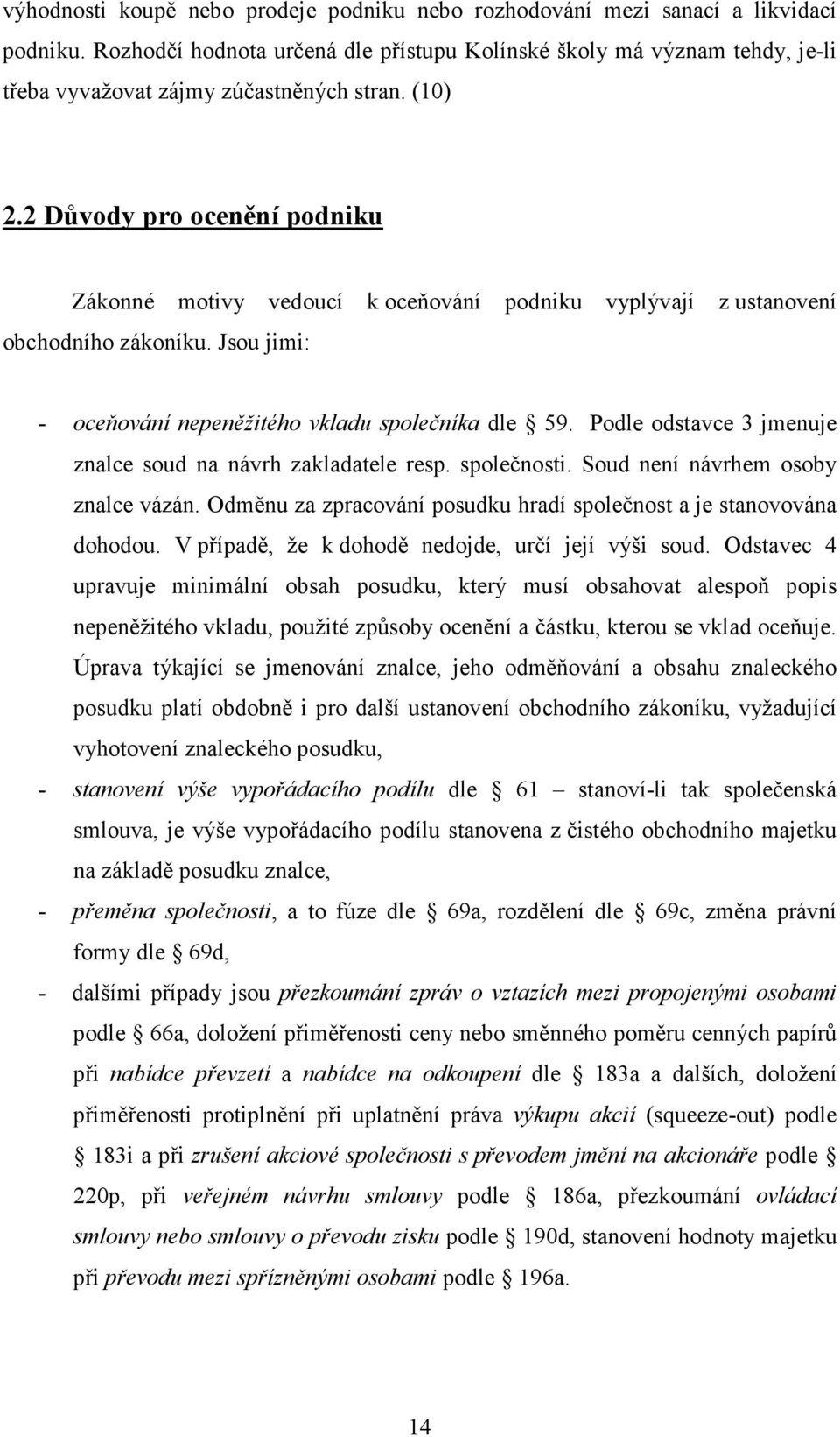 2 Důvody pro ocenění podniku Zákonné motivy vedoucí k oceňování podniku vyplývají z ustanovení obchodního zákoníku. Jsou jimi: - oceňování nepeněžitého vkladu společníka dle 59.