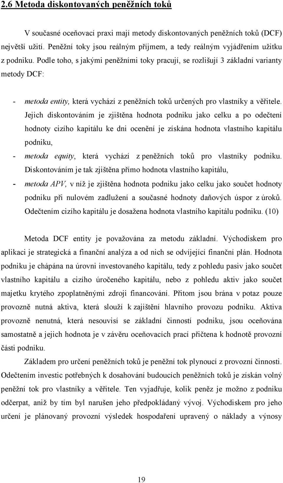 Podle toho, s jakými peněžními toky pracují, se rozlišují 3 základní varianty metody DCF: - metoda entity, která vychází z peněžních toků určených pro vlastníky a věřitele.