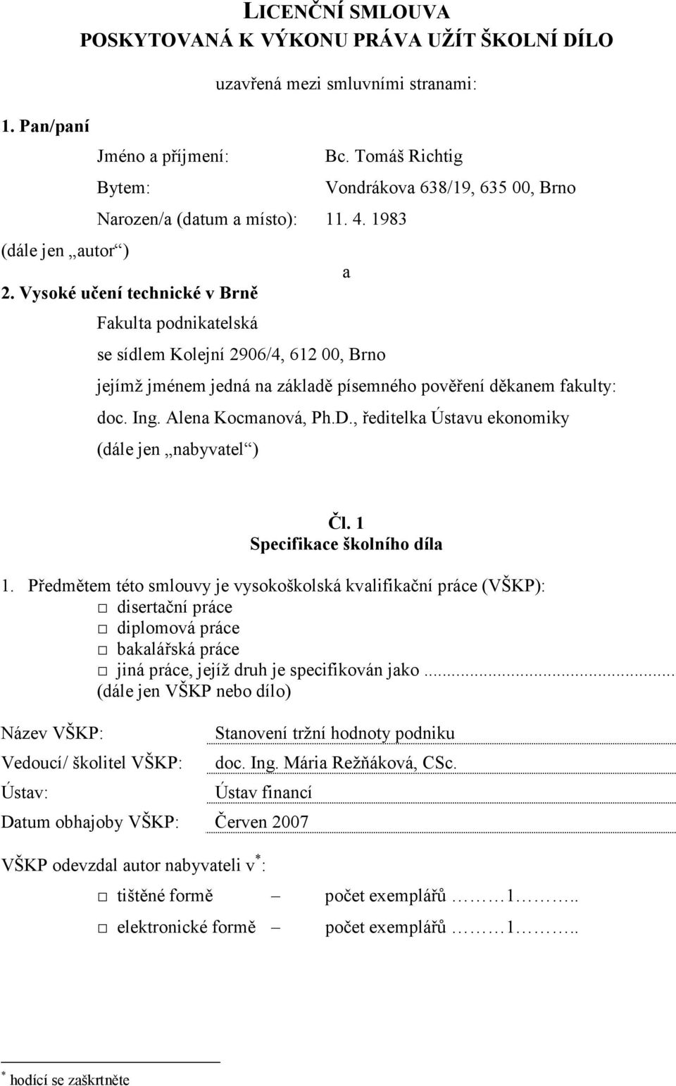 Vysoké učení technické v Brně Fakulta podnikatelská se sídlem Kolejní 2906/4, 612 00, Brno Vondrákova 638/19, 635 00, Brno a jejímž jménem jedná na základě písemného pověření děkanem fakulty: doc.