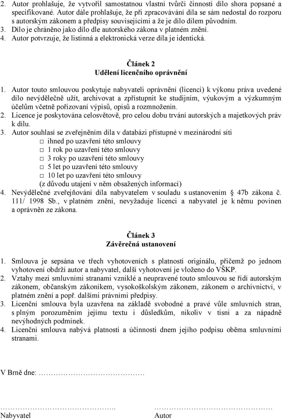 Dílo je chráněno jako dílo dle autorského zákona v platném znění. 4. Autor potvrzuje, že listinná a elektronická verze díla je identická. Článek 2 Udělení licenčního oprávnění 1.