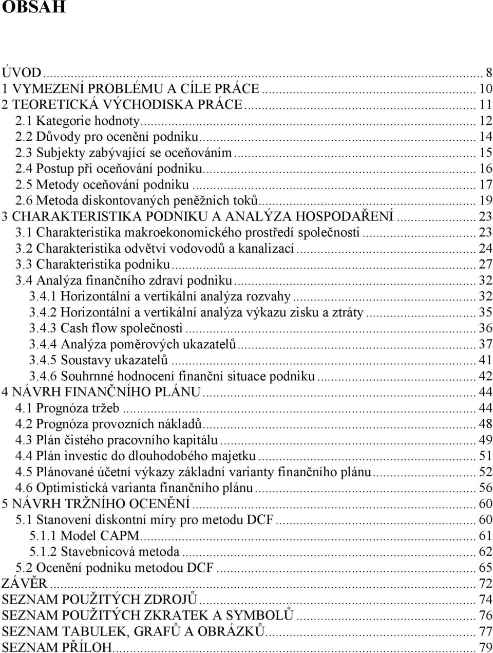 1 Charakteristika makroekonomického prostředí společnosti... 23 3.2 Charakteristika odvětví vodovodů a kanalizací... 24 3.3 Charakteristika podniku... 27 3.4 Analýza finančního zdraví podniku... 32 3.