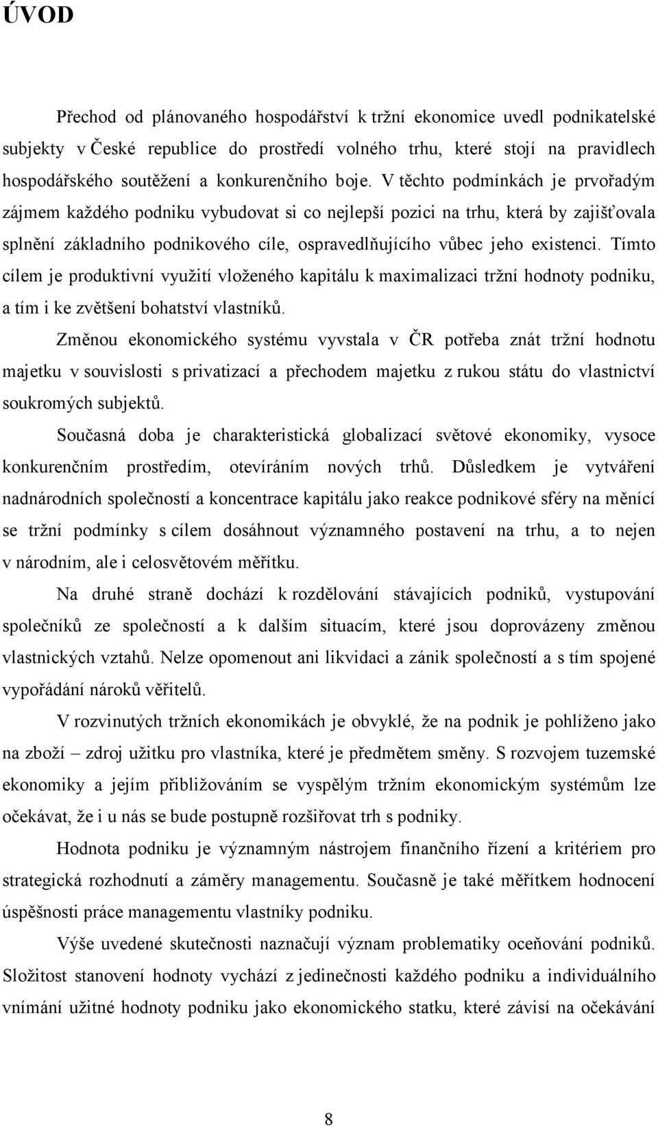 Tímto cílem je produktivní využití vloženého kapitálu k maximalizaci tržní hodnoty podniku, a tím i ke zvětšení bohatství vlastníků.