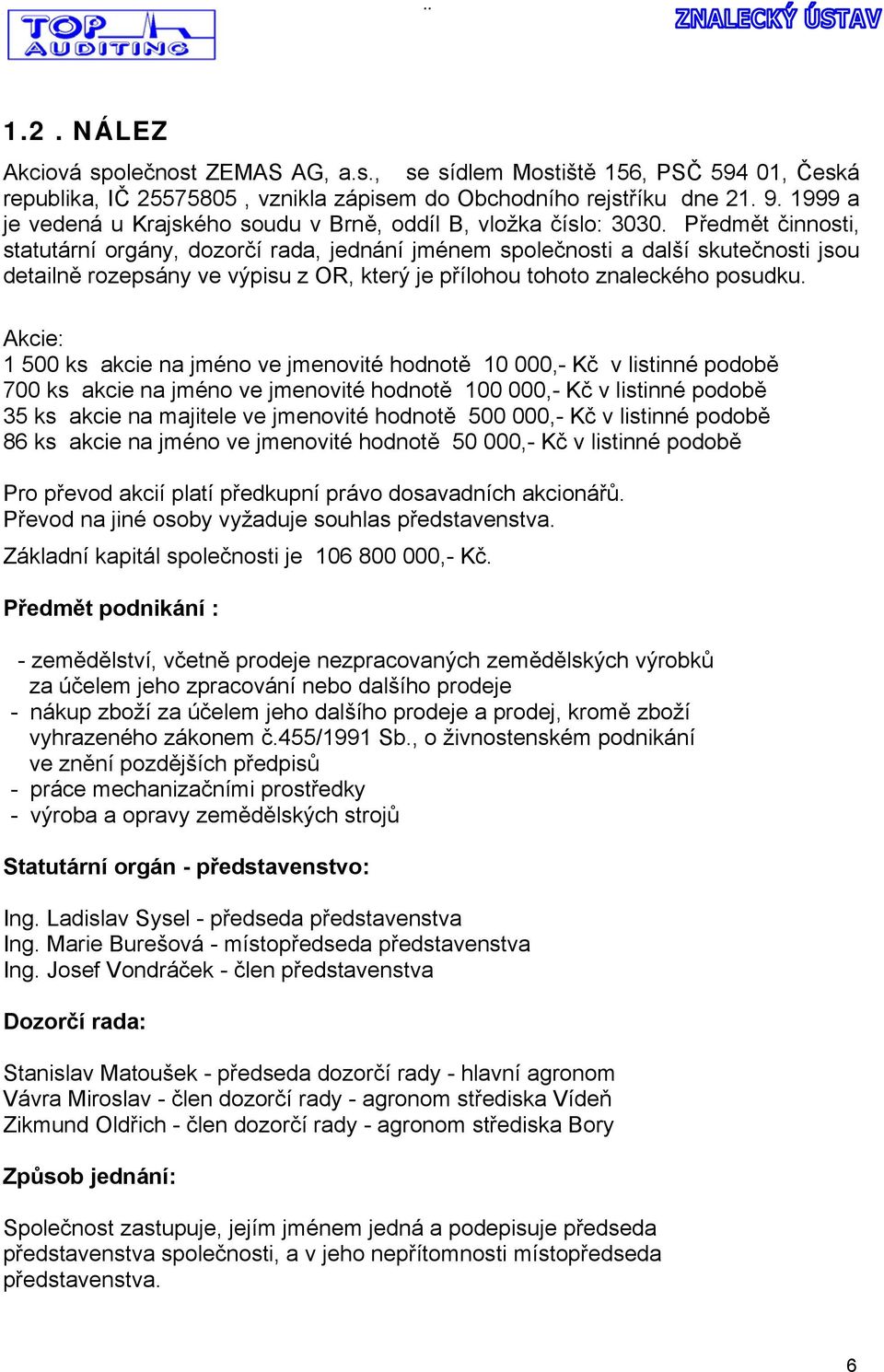 Předmět činnosti, statutární orgány, dozorčí rada, jednání jménem společnosti a další skutečnosti jsou detailně rozepsány ve výpisu z OR, který je přílohou tohoto znaleckého posudku.