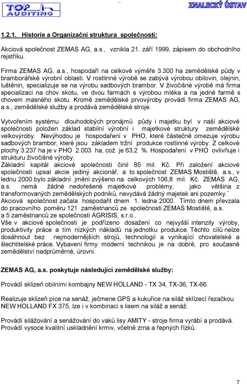 V živočišné výrobě má firma specializaci na chov skotu, ve dvou farmách s výrobou mléka a na jedné farmě s chovem masného skotu. Kromě zemědělské prvovýroby provádí firma ZEMAS AG, a.s., zemědělské služby a prodává zemědělské stroje.