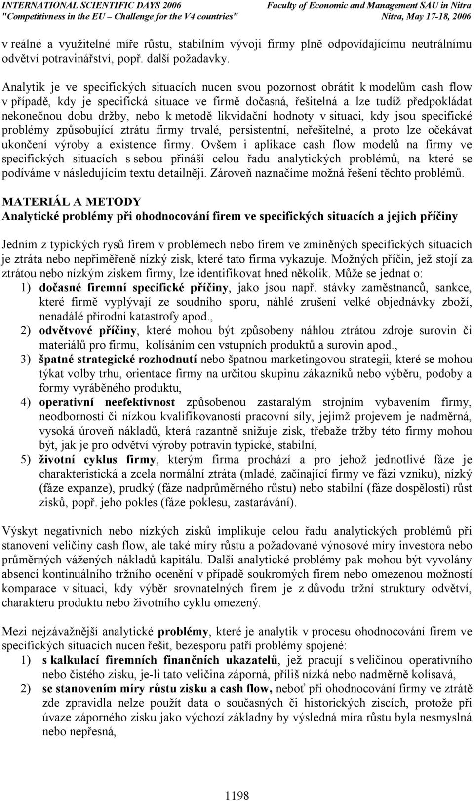 nebo k metodě likvidační hodnoty v situaci, kdy jsou specifické problémy způsobující ztrátu firmy trvalé, persistentní, neřešitelné, a proto lze očekávat ukončení výroby a existence firmy.