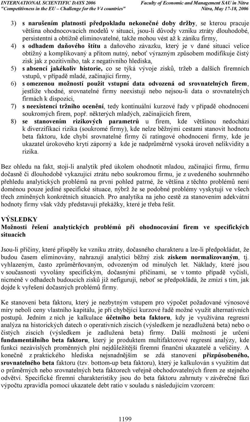 jak z pozitivního, tak z negativního hlediska, 5) s absencí jakékoliv historie, co se týká vývoje zisků, tržeb a dalších firemních vstupů, v případě mladé, začínající firmy, 6) s omezenou možností