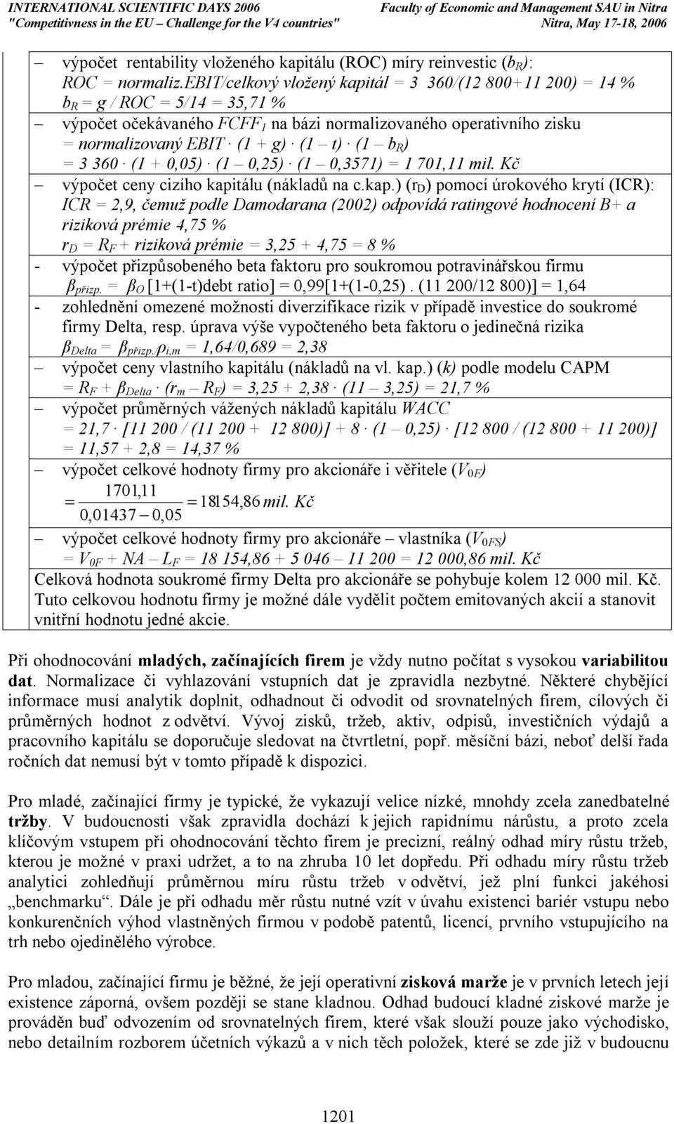 b R ) = 3 360 (1 + 0,05) (1 0,25) (1 0,3571) = 1 701,11 mil. Kč výpočet ceny cizího kapi