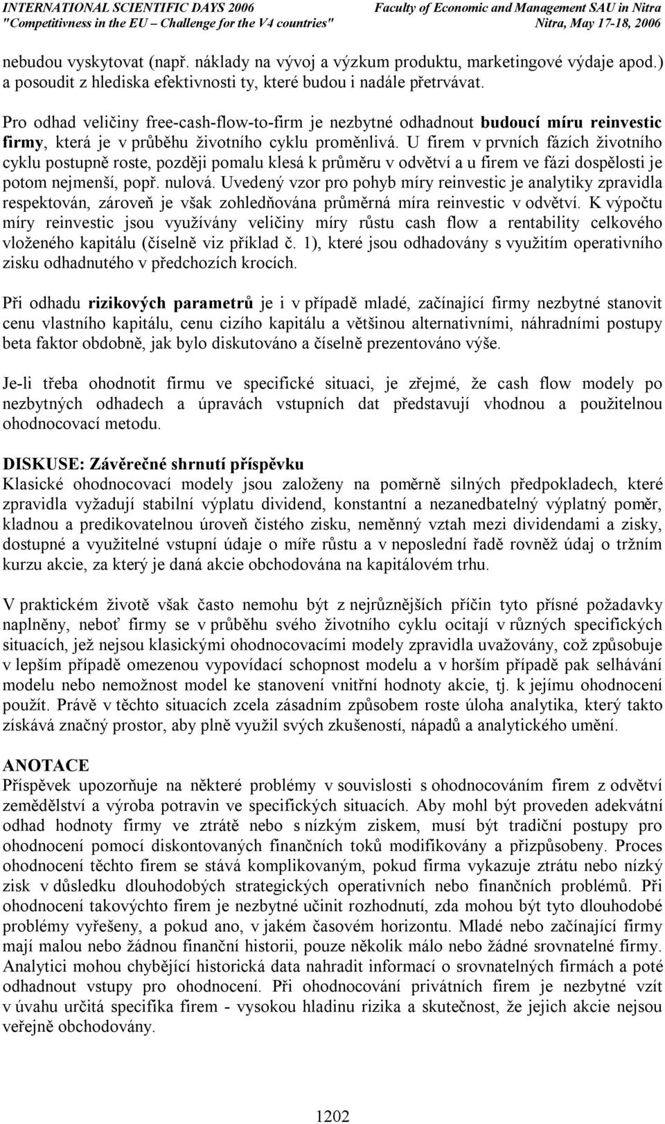 U firem v prvních fázích životního cyklu postupně roste, později pomalu klesá k průměru v odvětví a u firem ve fázi dospělosti je potom nejmenší, popř. nulová.