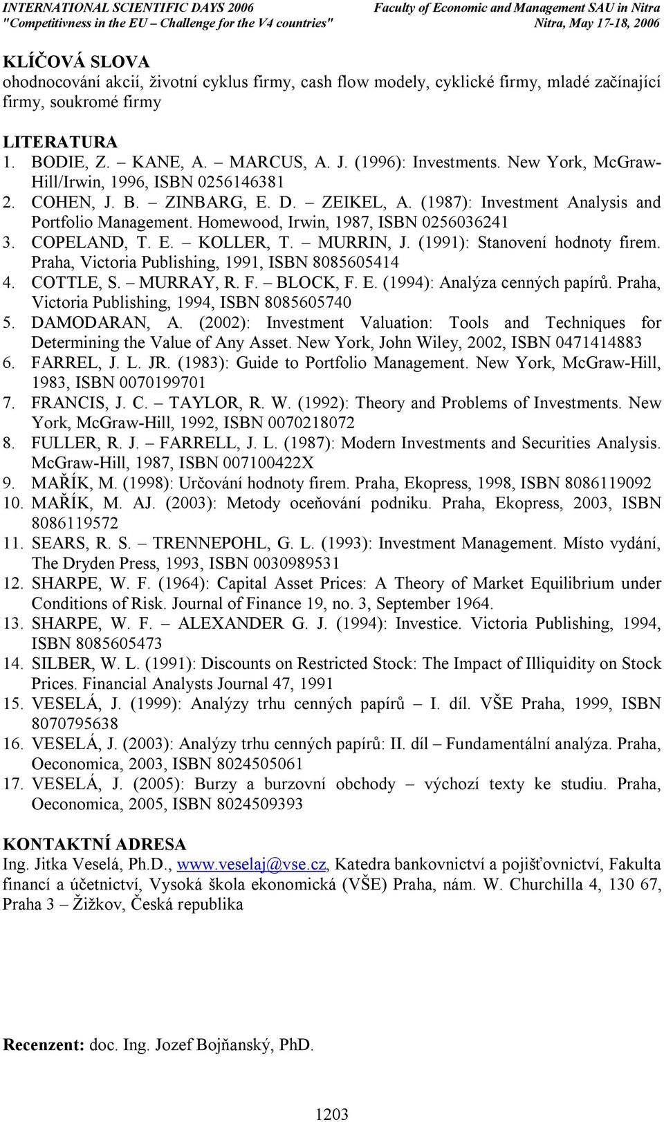 COPELAND, T. E. KOLLER, T. MURRIN, J. (1991): Stanovení hodnoty firem. Praha, Victoria Publishing, 1991, ISBN 8085605414 4. COTTLE, S. MURRAY, R. F. BLOCK, F. E. (1994): Analýza cenných papírů.