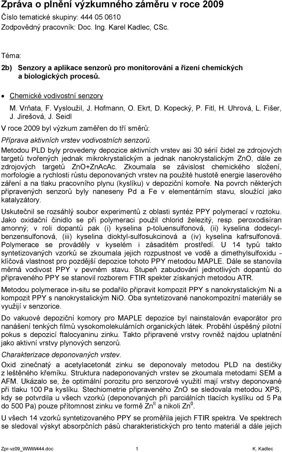 Uhrová, L. Fišer, J. Jirešová, J. Seidl V roce 2009 byl výzkum zaměřen do tří směrů: Příprava aktivních vrstev vodivostních senzorů.